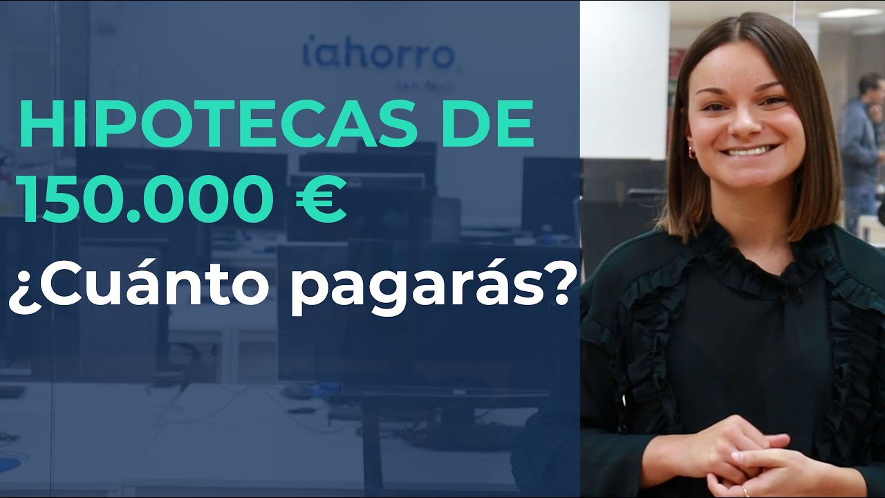 Hipoteca de 150.000 euros en España: cuánto pagarás al mes, intereses y requisitos